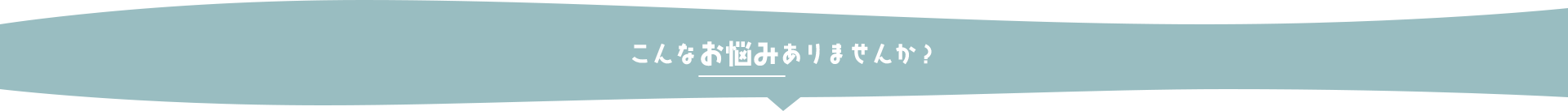 こんなお悩みありませんか？