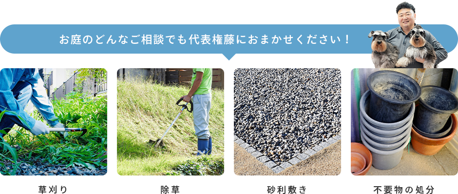 お庭のどんなご相談でも代表権藤におまかせください！草刈り、除草、砂利敷き、不要物の処分