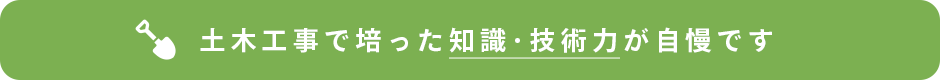 土木工事で培った知識･技術力が自慢です