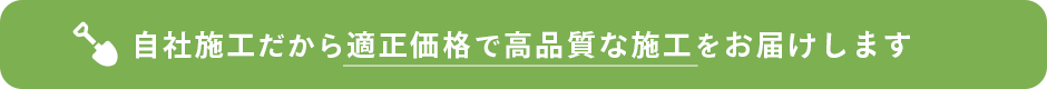 自社施工だから適正価格で高品質な施工をお届けします